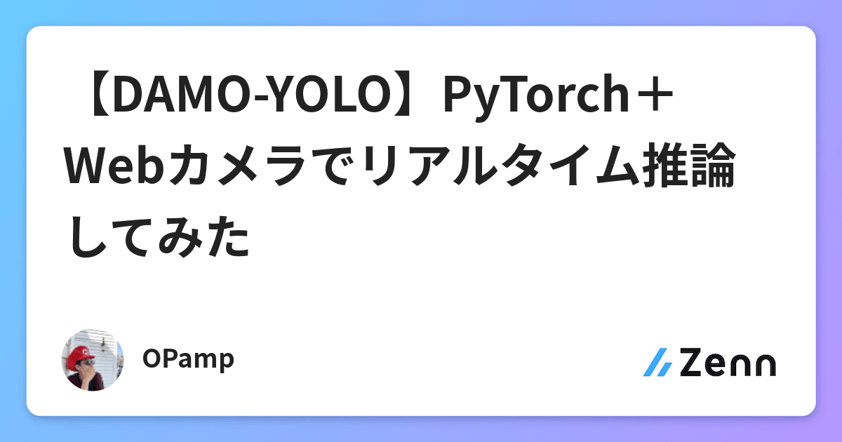 【DAMO-YOLO】PyTorch＋Webカメラでリアルタイム推論してみた